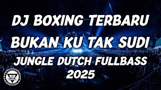 DJ BOXING MEDAN TERBARU 2025 !! DJ BUKAN KU TAK SUDI JUNGLE DUTCH DISCO FULL BASS 2025