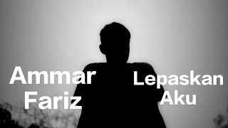 Ammar Fariz - Lepaskan Aku official audio