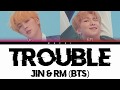 BTS (Jin & RM) - Trouble | Color Coded Lyrics | Han/Rom/Eng