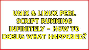 Unix & Linux: Perl script running infinitely - how to debug what happened? (2 Solutions!!)