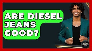 Are Diesel Jeans Good? - The Sharp Dressed Gent