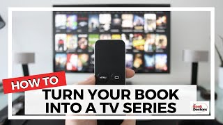 How to Turn Your Book into a Movie or TV Series