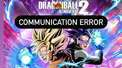 How To Resolve Communication Error In Dragonball Xenoverse 2?