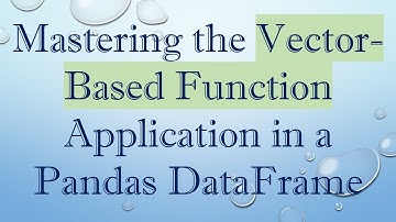 Mastering the Vector-Based Function Application in a Pandas DataFrame