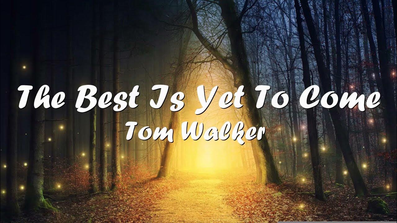 Tom Walker The Best Is Yet To Come (Lyrics) 💗♫ YouTube