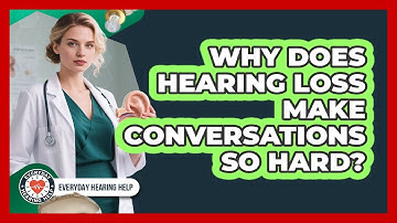 Why Does Hearing Loss Make Conversations So Hard? - Everyday Hearing Help