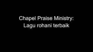 Chapel Praise Ministry - Lagu rohani terbaik