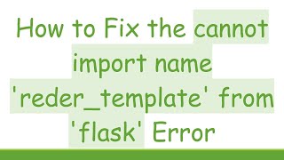 How to Fix the cannot import name 'reder_template' from 'flask' Error