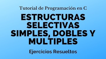 Tutorial de Programación en C | Estructuras Selectivas Simples, Dobles y Múltiples | Ejercicios