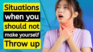 9 Times You Should Never Make Yourself Throw Up | When Not to Induce Vomiting | Throwing Up Safety