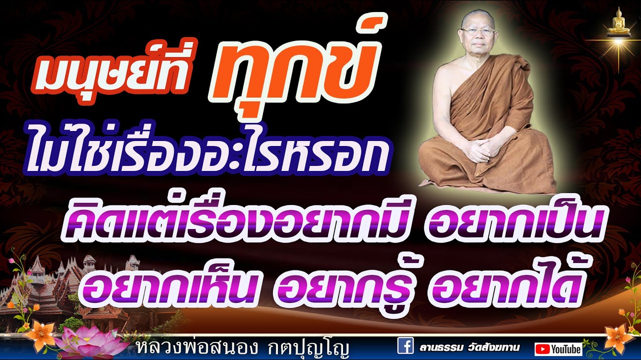 มนุษย์ที่ทุกข์ เพราะคิดแต่เรื่อง อยากมี อยากเป็น อยากเห็น อยากรู้ อยากได้ #หลวงพ่อสนอง_กตปุญโญ