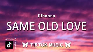 Rihanna - Same Old Love (Lyrics) take away your things and go [TikTok Remix]