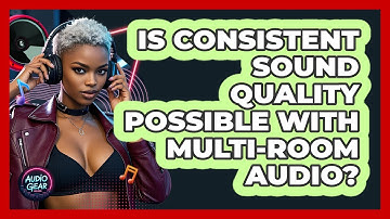 Is Consistent Sound Quality Possible With Multi-room Audio? - Audio Gear Insider