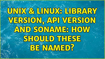 Unix & Linux: Library version, API version and soname: how should these be named? (2 Solutions!!)