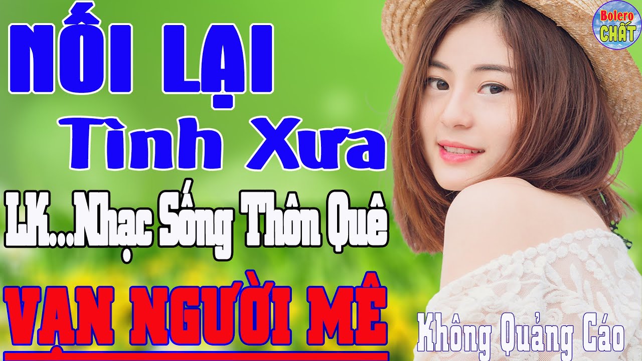NỐI LẠI TÌNH XƯA ➤LK NHẠC SỐNG THÔN QUÊ VẠN NGƯỜI MÊ TOÀN BÀI HAY - KHÔNG QUẢNG CÁO