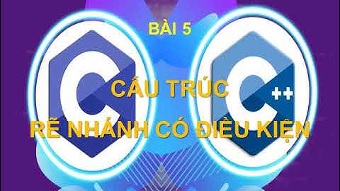 C - Bài 5 - Cấu trúc rẽ nhánh có điều kiện