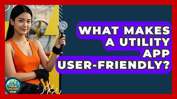 What Makes a Utility App User-Friendly? - Your Utilities Hub