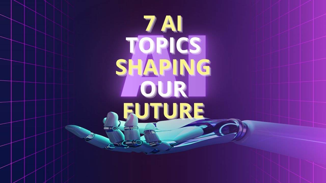 7 AI Topics shaping our future - YouTube