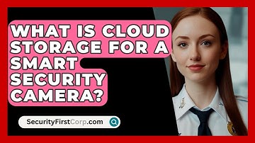 What Is Cloud Storage For A Smart Security Camera? - SecurityFirstCorp.com
