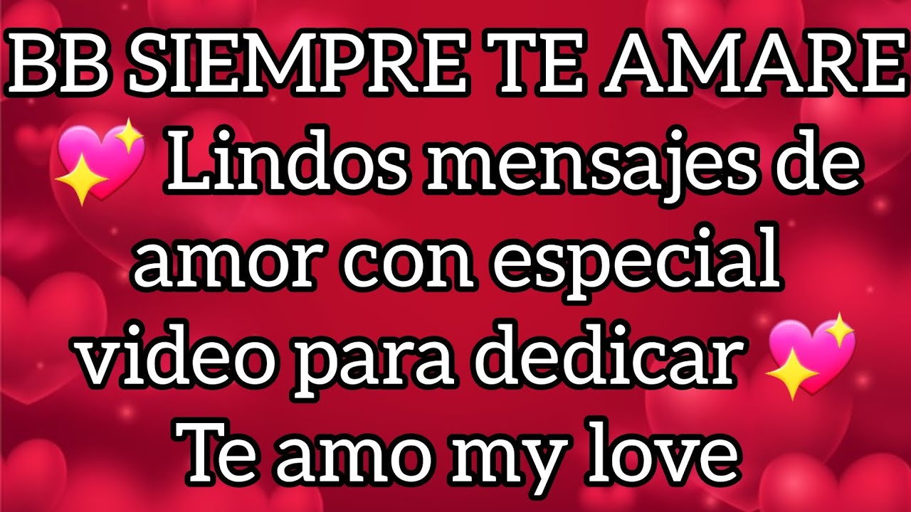 BB SIEMPRE TE AMARE 💖 Lindos mensajes de amor con especial video para dedicar 💖Te amo my love