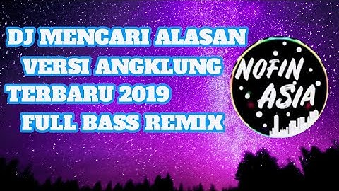DJ MENCARI ALASAN VERSI ANGKLUNG TERBARU 2019 FULL BASS REMIX | DJ NOFIN ASIA |