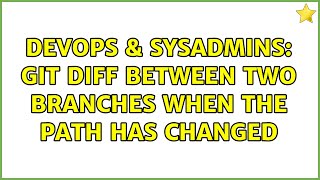 DevOps & SysAdmins: git diff between two branches when the path has changed