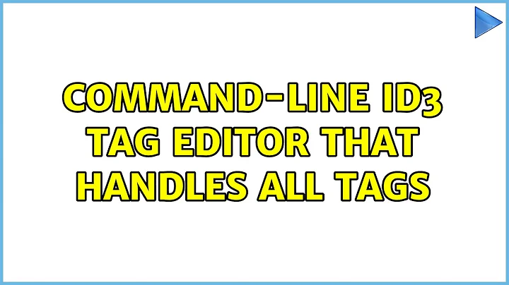 Command-line ID3 tag editor that handles all tags (4 Solutions!!)