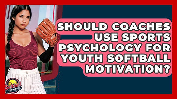 Should Coaches Use Sports Psychology For Youth Softball Motivation? - Softball Basics and Beyond