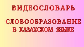 Казахский язык для всех! Видеословарь, словообразование в казахском языке