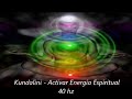 Activar Energía Espiritual - Alinear Chakras - Kundalini Sonido a 40 Hz