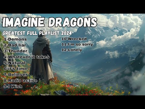 Imagine Dragons Playlist - Best Songs 2024 - Greatest Hits Songs of All Time 