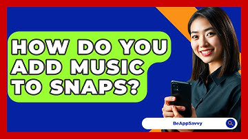 How Do You Add Music To Snaps? - Be App Savvy