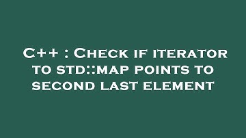 C++ : Check if iterator to std::map points to second last element