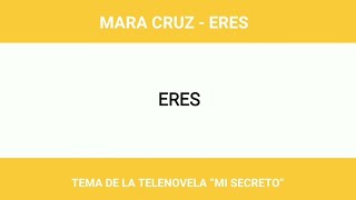 Letra - Mara Cruz - Eres (Tema De La Telenovela “Mi Secreto”)