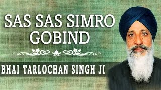 Bhai Tarlochan Singh Ji - Sas Sas Simro Gobind - Jap Man Mere Gobind Ki Bani