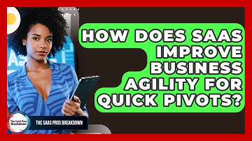 How Does SaaS Improve Business Agility For Quick Pivots? - The SaaS Pros Breakdown