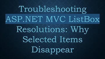 Troubleshooting ASP.NET MVC ListBox Resolutions: Why Selected Items Disappear