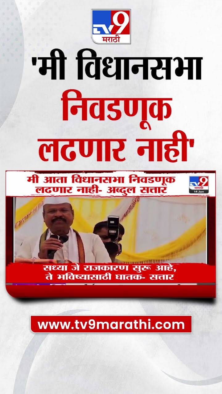 Abdul Sattar | 'मी आता विधानसभा निवडणूक लढणार नाही' :  Vidhan Sabha Election