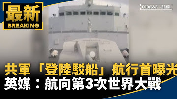 共軍「登陸駁船」航行首曝光　英媒：航向第3次世界大戰｜#鏡新聞