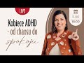 LIVE: Kobiece ADHD – od chaosu do spokoju