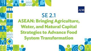 SE 2.1 ASEAN: Bringing Agriculture, Water, and Natural Capital Strategies to Advance Food System ...