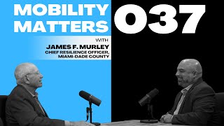 Mobility Matters 037: James Murley, Chief Resilience Officer for Miami-Dade County