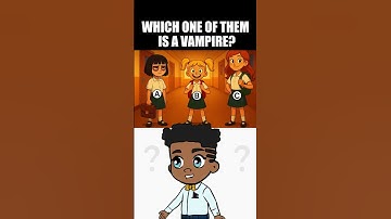WHICH ONE OF THEM IS A VAMPIRE?