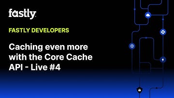 Caching even more with the Core Cache API – Fastly Developers Live #4