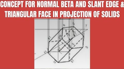 Concept for solving Normal, Beta and Slant edge & triangular face problems in Projection of Solids