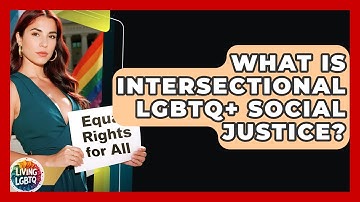 What Is Intersectional LGBTQ+ Social Justice? - Living LGBTQ