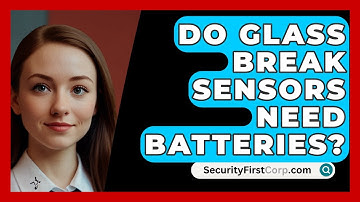 Do Glass Break Sensors Need Batteries? - SecurityFirstCorp.com