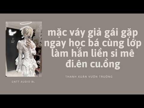 audio BL| mặc váy gi.ả gái gặp ngay học bá cùng lớp làm hắn si mê đin cuồ.ng |