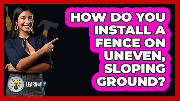 How Do You Install A Fence On Uneven, Sloping Ground? - LearnToDIY360.com