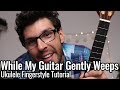 While My Guitar Gently Weeps (Step by Step Ukulele Fingerstyle Tutorial)